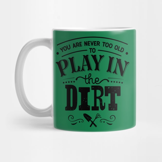 You are never too old to play in the dirt by trendybestgift